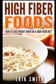 High Fiber Foods How To Lose Weight When On A High Fiber
