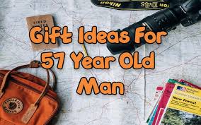 best gifts for 57 year old man giftsedge