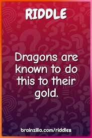 5 example riddles about dragons. Dragons Are Known To Do This To Their Gold Riddle Answer Brainzilla