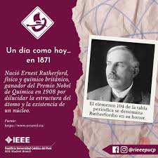 Rama Estudiantil IEEE PUCP - El 30 de agosto de 1871 nació Ernest Rutherford,  físico y químico que se dedicó al estudio de las partículas radioactivas,  logrando clasificarlas en alfa (α), beta (