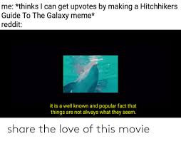 It will be published if it complies with the content rules and our moderators approve it. Me Thinks I Can Get Upvotes By Making A Hitchhikers Guide To The Galaxy Meme Reddit It Is A Well Known And Popular Fact That Things Are Not Always What They Seem