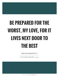 Be prepared for the worst, my love, for it lives next door to... | Picture  Quotes