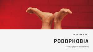 fear of feet phobia podophobia fearof
