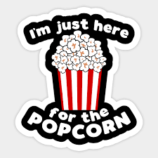 I'm just here for the popcorn - funny popcorn lover slogan - Funny Popcorn  Lover Gift - Sticker | TeePublic