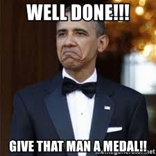 Tu dosis diaria de humor Well Done Give That Man A Medal Not Bad Obama Meme Generator