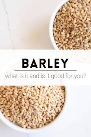 barley what is it and is it good for