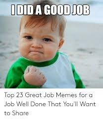 Explore and share the best great job memes and most popular memes here at memes.com. Idid A Good Job Top 23 Great Job Memes For A Job Well Done That You Ll Want To Share Meme On Me Me