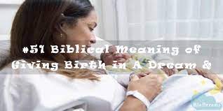 51 biblical meaning of giving birth in