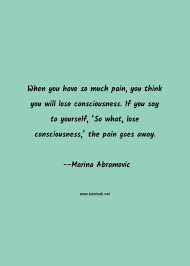 The function of the artist in a disturbed society is to give. Marina Abramovic Quote When You Have So Much Pain You Think You Will Lose Consciousness If You Say To Yourself So What Lose Consciousness The Pain Goes Away Pain Quotes