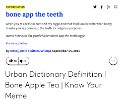 But please remember that wikipedia is not a dictionary. Top Definition Bone App The Teeth When You At A Feast Or Sum Shit My Nigga And That Food Lookin Better Than Booty Cheeks You Say Bone App The Teeth For Religious