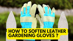 how to soften leather gardening gloves