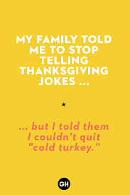For more silly humor, check out the 50 dad jokes so bad they're actually hilarious. 25 Funny Thanksgiving Jokes To Tell This Year Best Thanksgiving Jokes And Puns