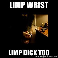 LIMP WRIST LIMP DICK TOO - LAPTOP GANGSTER | Meme Generator via Relatably.com