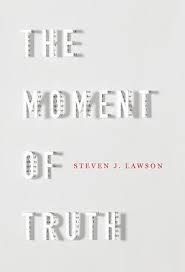 The Moment Of Truth By Steven J Lawson