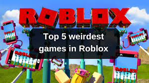 roblox the top 5 weirdest games you