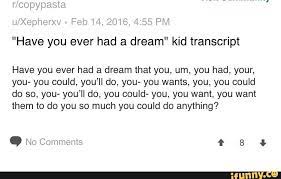 Have you ever had a dream? Have You Ever Had A Dream Kid Transcript Have You Ever Had A Dream That You