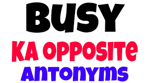 Busy ka opposite | opposite of Busy | antonyms of Busy | Busy ka ulta -  YouTube