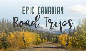 epic road trips in canada you need to