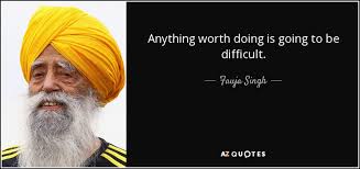 Anything worth doing good takes a little chaos. Fauja Singh Quote Anything Worth Doing Is Going To Be Difficult