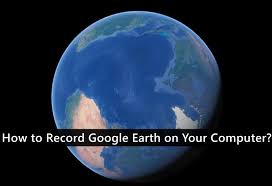 how to record google earth video on