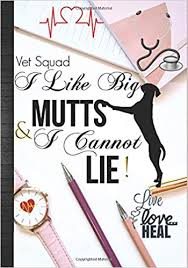 Always have your pets' best interests at heart. I Like Big Mutts And I Cannot Lie Veterinary Technician Staff Thank You Appreciation Funny Gift Idea Women Agenda Organizer Time Management Daily To Write In With Inspirational Quotes Journals