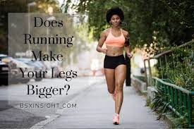 does running make your legs bigger bsx