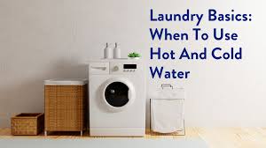 laundry basics when to use hot and