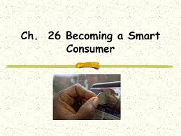 In a nutshell, there is innumerable way for us to be a smart consumer. Ch 26 Becoming A Smart Consumer Ppt Download
