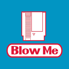 In american english it means what the first guy told you. Blow Me Nes Version