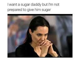 Sugar baby newbie trying to learn how to get a sugar daddy. I Want A Sugar Daddy But I M Not Prepared To Give Him Sugar Sugar Daddy Bones Funny Funny Quotes