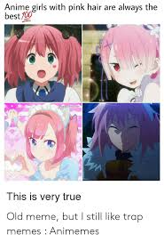 3,053 likes · 30 talking about this. Anime Girls With Pink Hair Are Always The Best700 Du This Is Very True Old Meme But I Still Like Trap Memes Animemes Anime Meme On Me Me