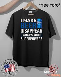 I Make Bud Light Disappear What S Your Superpower Funny T Shirt Hoodie Sweatshirt And Long Sleeve