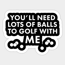 In case he got a hole in one. Funny Golf Ball Joke Funny Golf Saying Sticker Teepublic