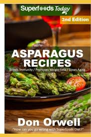 Maybe you would like to learn more about one of these? Asparagus Recipes Over 30 Quick Easy Gluten Free Low Cholesterol Whole Foods Recipes Full Of Antioxidants Phytochemicals Paperback Mcnally Jackson Books
