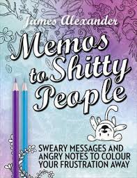 My name is james alexander. Memos To Shitty People A Delightful Vulgar Adult Coloring Book James Alexander 9780753545676