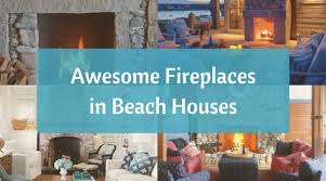 Awesome Fireplaces Within Beach Houses