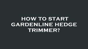 how to start gardenline hedge trimmer