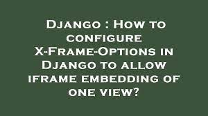 django to allow iframe embedding