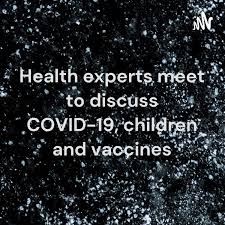 Health experts meet to discuss COVID-19, children and vaccines