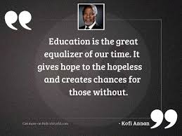 Check spelling or type a new query. Education Is The Great Equalizer Inspirational Quote By Kofi Annan