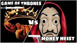 game of thrones vs money heist which
