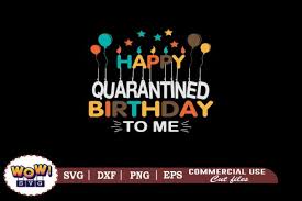 Happy Quarantined Birthday To Me Svg Graphic By Wowsvgstudio Creative Fabrica