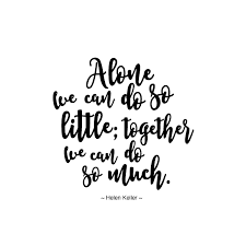 Together we can do so much. Helen Keller Quote Alone We Can Do So Little Together We Can Do So Much Little Things Quotes Helen Keller Quotes Together Quotes