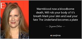 So without further a do, here's the first batch of halarious incorrect quotes!!! Suzanne Collins Quote Warmblood Now A Bloodborne Death Will Rob Your Body Of