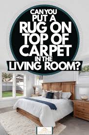 We learned this the hard way. Can You Put A Rug On Top Of Carpet In The Living Room Home Decor Bliss