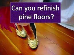 can you refinish pine floors and steps