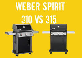 weber spirit 310 vs 315 review of e