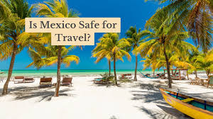 is mexico safe for travel where to