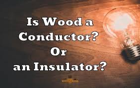 Is Wood A Conductor Or An Insulator
