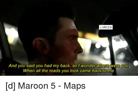 Highlight lyrics you want to quote as your facebook status then click the 'post' button. Lyrics And You Said You Had My Back So Wonder Where Were You When All The Roads You Took Came Back To Me D Maroon 5 Maps Lyrics Meme On Me Me